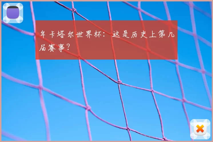 年卡塔尔世界杯:这是历史上第几届赛事?