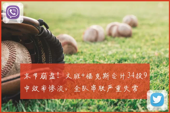 末节崩盘！文班+福克斯合计34投9中效率惨淡，全队串联严重失常
