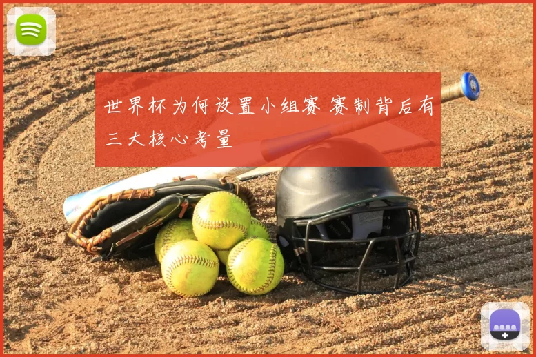 世界杯为何设置小组赛 赛制背后有三大核心考量