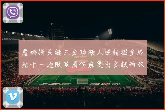 詹姆斯关键三分助湖人逆转掘金终结十一连败浓眉伤愈复出贡献两双数据