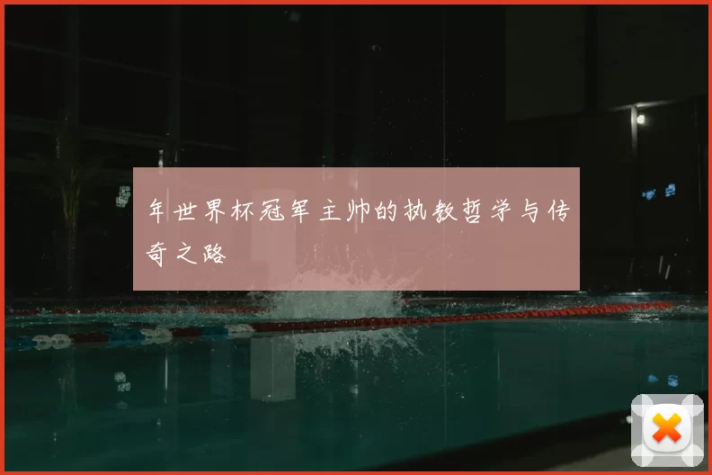 年世界杯冠军主帅的执教哲学与传奇之路