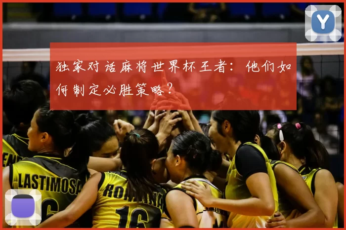 独家对话麻将世界杯王者:他们如何制定必胜策略?