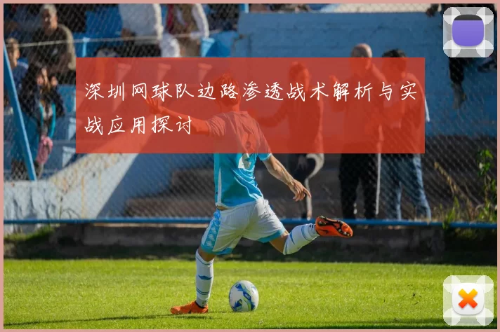 深圳网球队边路渗透战术解析与实战应用探讨