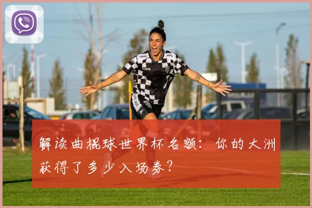 解读曲棍球世界杯名额：你的大洲获得了多少入场券？